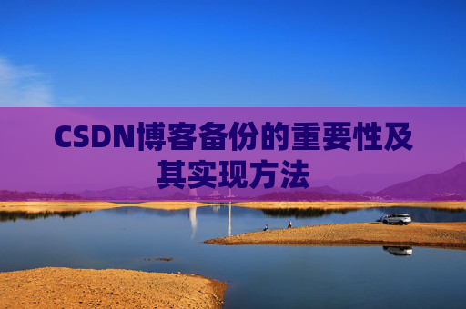 CSDN博客备份的重要性及其实现方法